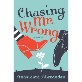Chasing Mr. Wrong - by  Anastasia Alexander (Paperback)