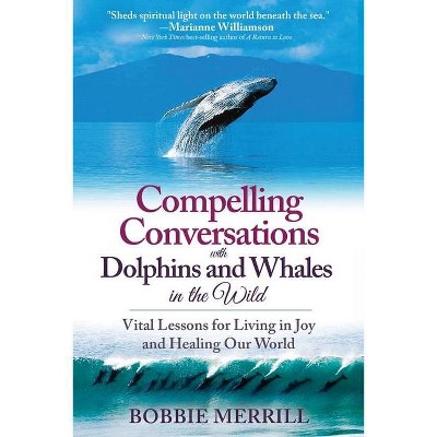 Compelling Conversations with Dolphins and Whales in the Wild - by  Bobbie Merrill (Paperback)