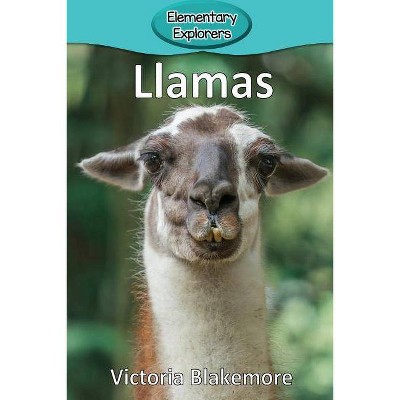 Llamas - (Elementary Explorers) by  Victoria Blakemore (Paperback)