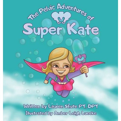 The Pelvic Adventures of Super Kate - by  Lauren D Shute (Hardcover)