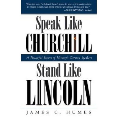 Speak Like Churchill, Stand Like Lincoln - by  James C Humes (Paperback)