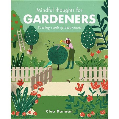 Mindful Thoughts for Gardeners - by  Clea Danaan (Hardcover)