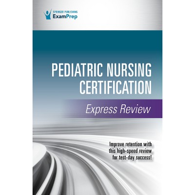 Pediatric Nursing Certification Express Review - by  Springer Publishing Company (Paperback)