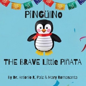 Pinguino The Brave Little Pinata - by  Antonio R Paiz & Mary Romasanta (Paperback) - 1 of 1