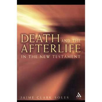 Death and the Afterlife in the New Testament - by  Jaime Clark-Soles (Paperback)