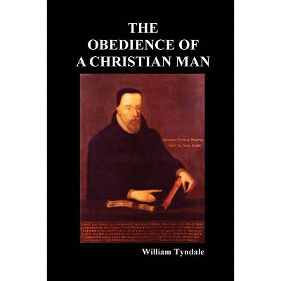 Obedience of a Christian Man and How Christian Rulers Ought to Govern - by  William Tyndale (Paperback)