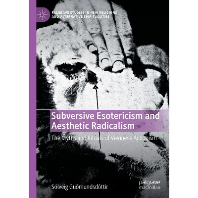 Subversive Esotericism and Aesthetic Radicalism - (Palgrave Studies in New Religions and Alternative Spirituali) by  Sólveig Guðmundsdóttir
