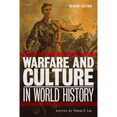 Warfare and Culture in World History, Second Edition - by  Wayne E Lee (Paperback)