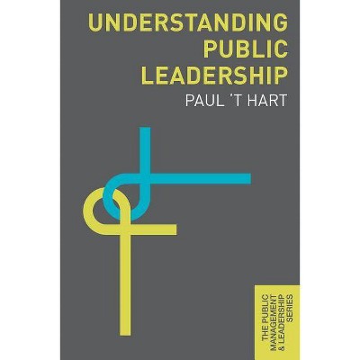 Understanding Public Leadership - (Public Management and Leadership) by  Paul 't Hart (Paperback)