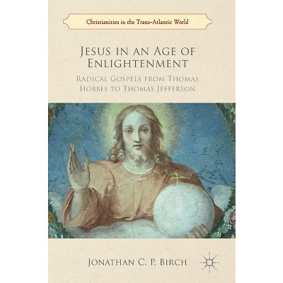 Jesus in an Age of Enlightenment - (Christianities in the Trans-Atlantic World) by  Jonathan C P Birch (Hardcover)
