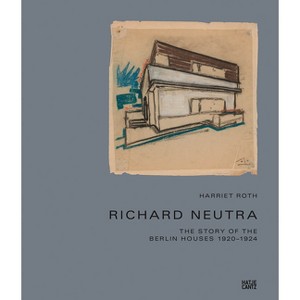 Richard Neutra: The Story of the Berlin Houses 1920-1924 - (Hardcover) - 1 of 1