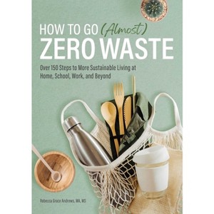 How to Go (Almost) Zero Waste - by  Rebecca Grace Andrews (Paperback) - 1 of 1