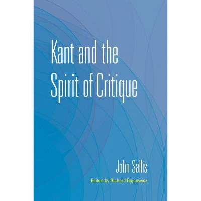 Kant and the Spirit of Critique - (Collected Writings of John Sallis) by  John Sallis (Paperback)