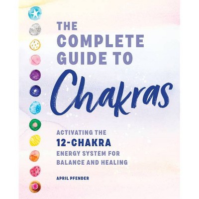 The Complete Guide to Chakras - by  April Pfender (Paperback)