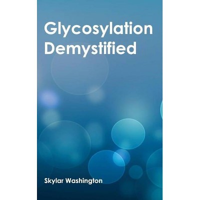 Glycosylation Demystified - by  Skylar Washington (Hardcover)