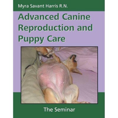 Advanced Canine Reproduction and Puppy Care - by  Myra Savant Harris (Paperback)