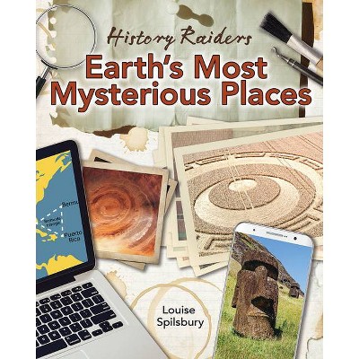 Earth's Most Mysterious Places - (History Raiders) by  Louise Spilsbury (Paperback)