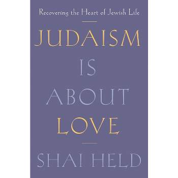 Judaism Is about Love - by  Shai Held (Hardcover)