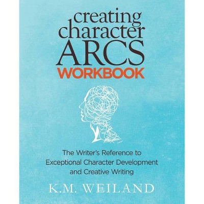 Creating Character Arcs Workbook - (Helping Writers Become Authors) Annotated by  K M Weiland (Paperback)