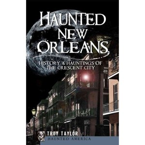 Haunted New Orleans: History & Hauntings of the Crescent City - by Troy Taylor (Paperback) - 1 of 1