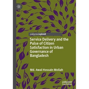 Service Delivery and the Pulse of Citizen Satisfaction in Urban Governance of Bangladesh - by  MD Awal Hossain Mollah (Hardcover) - 1 of 1