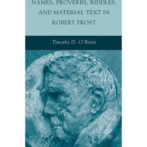 Names, Proverbs, Riddles, and Material Text in Robert Frost - by  T O'Brien (Hardcover) - 1 of 1