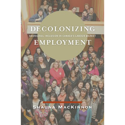 Decolonizing Employment - by  Shauna MacKinnon (Paperback)