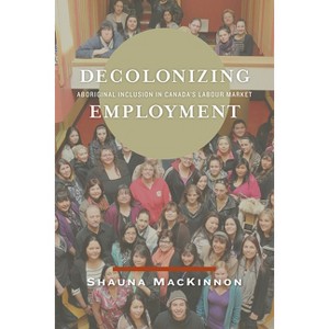 Decolonizing Employment - by  Shauna MacKinnon (Paperback) - 1 of 1