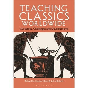 Teaching Classics Worldwide - by  Steven Hunt & John Bulwer (Hardcover) - 1 of 1
