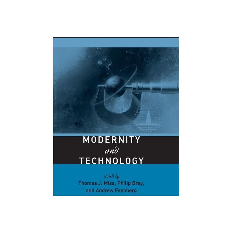 Modernity and Technology - (Mit Press) by  Thomas J Misa & Philip Brey & Andrew Feenberg (Paperback), 1 of 2