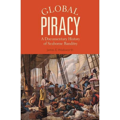 Global Piracy - by  James E Wadsworth (Hardcover)