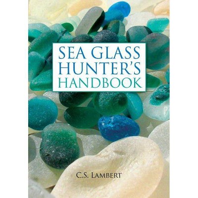 The Sea Glass Hunter's Handbook - by  C S Lambert (Hardcover)