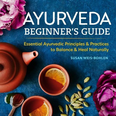 Ayurveda Beginner's Guide - by  Susan Weis-Bohlen (Paperback)