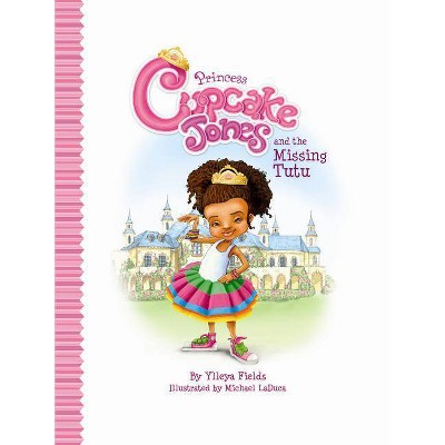 Princess Cupcake Jones and the Missing Tutu - by  Ylleya Fields (Hardcover)