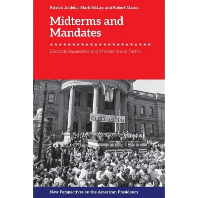 Midterms and Mandates - (New Perspectives on the American Presidency) by  Patrick Andelic & Mark McLay & Robert Mason (Hardcover)