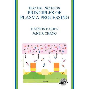 Lecture Notes on Principles of Plasma Processing - by  Francis F Chen & Jane P Chang (Paperback)
