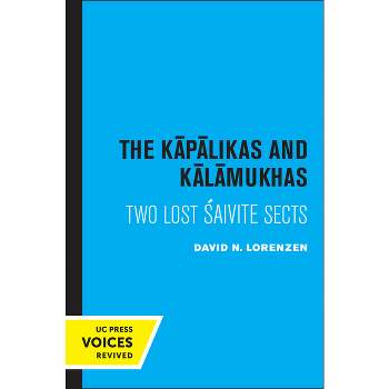 The Kapalikas and Kalamukhas - (Center for South and Southeast Asia Studies, Uc Berkeley) by  David Lorenzen (Paperback)