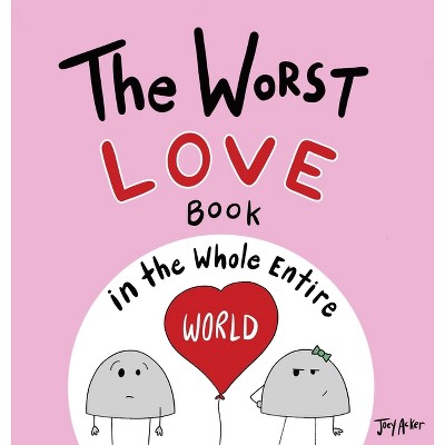 The Worst Love Book in the Whole Entire World - (Entire World Books) by  Joey Acker (Hardcover)