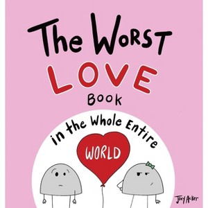 The Worst Love Book in the Whole Entire World - (Entire World Books) by  Joey Acker (Hardcover) - 1 of 1