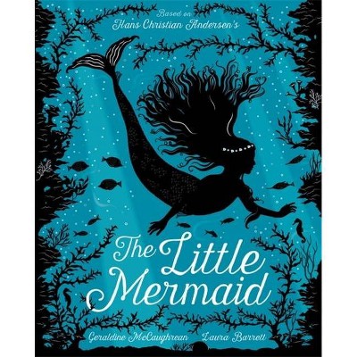 The Little Mermaid - by  Geraldine McCaughrean (Hardcover)