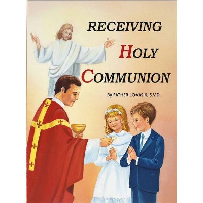 Receiving Holy Communion - by  Lawrence G Lovasik (Paperback)