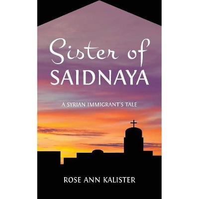 Sister of Saidnaya - by  Rose Ann Kalister (Paperback)