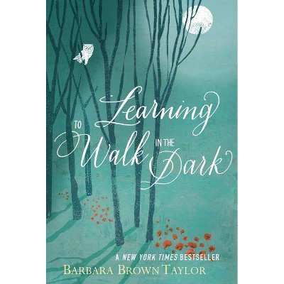 Learning to Walk in the Dark - by  Barbara Brown Taylor (Paperback)