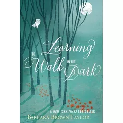 Learning to Walk in the Dark - by  Barbara Brown Taylor (Paperback)