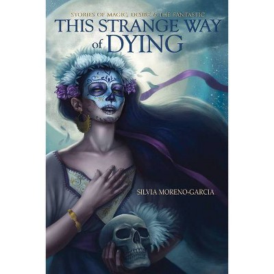 This Strange Way of Dying - by  Silvia Moreno-Garcia (Paperback)