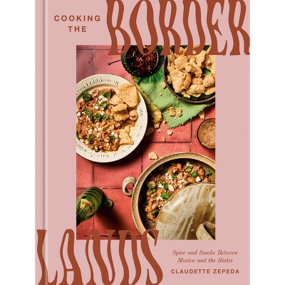 Cooking the Borderlands - by  Claudette Zepeda (Hardcover)