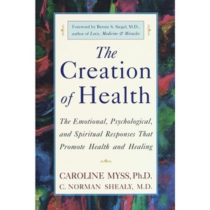 The Creation of Health - by  Caroline Myss & C Norman Shealy (Paperback) - 1 of 1