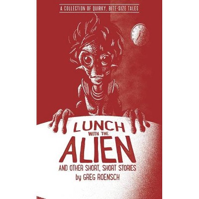 Lunch with the Alien and Other Short, Short Stories - by  Greg Roensch (Paperback)