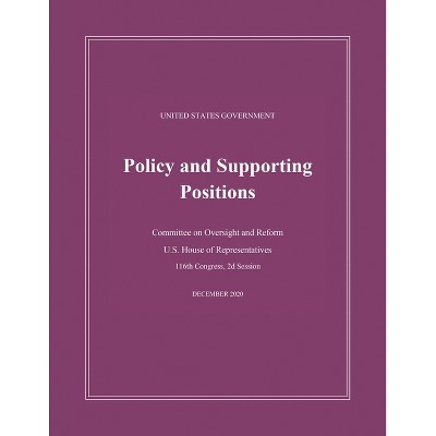 United States Government Policy and Supporting Positions (Plum Book) 2020 - by  U S House Of Representatives (Paperback)