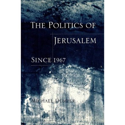 The Politics of Jerusalem Since 1967 - (Institute for Palestine Studies) by  Michael Dumper (Hardcover)